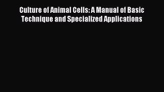 [PDF Download] Culture of Animal Cells: A Manual of Basic Technique and Specialized Applications