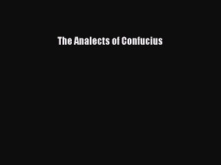 The Analects of Confucius [PDF Download] The Analects of Confucius# [Read] Full Ebook