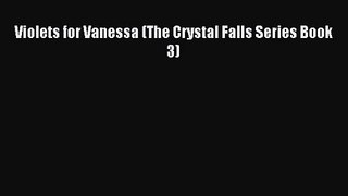 Violets for Vanessa (The Crystal Falls Series Book 3) [PDF Download] Violets for Vanessa (The