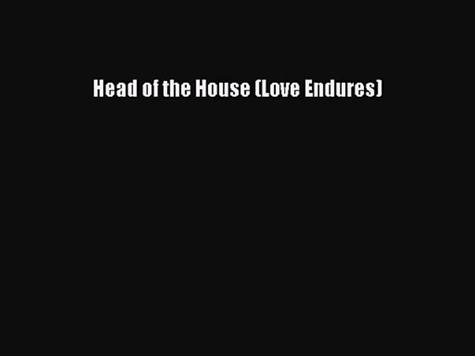 Head of the House (Love Endures) [PDF Download] Head of the House (Love Endures)# [Read] Full