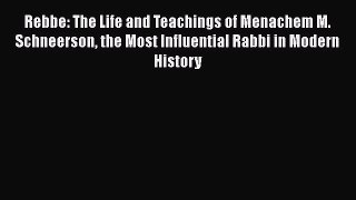 Rebbe: The Life and Teachings of Menachem M. Schneerson the Most Influential Rabbi in Modern