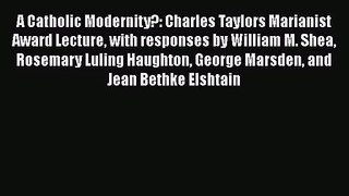 A Catholic Modernity?: Charles Taylors Marianist Award Lecture with responses by William M.