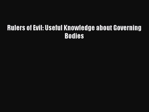Rulers of Evil: Useful Knowledge about Governing Bodies [PDF Download] Rulers of Evil: Useful