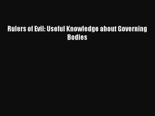 Rulers of Evil: Useful Knowledge about Governing Bodies [PDF Download] Rulers of Evil: Useful