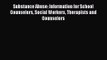 Substance Abuse: Information for School Counselors Social Workers Therapists and Counselors