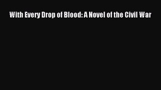 With Every Drop of Blood: A Novel of the Civil War [PDF Download] With Every Drop of Blood: