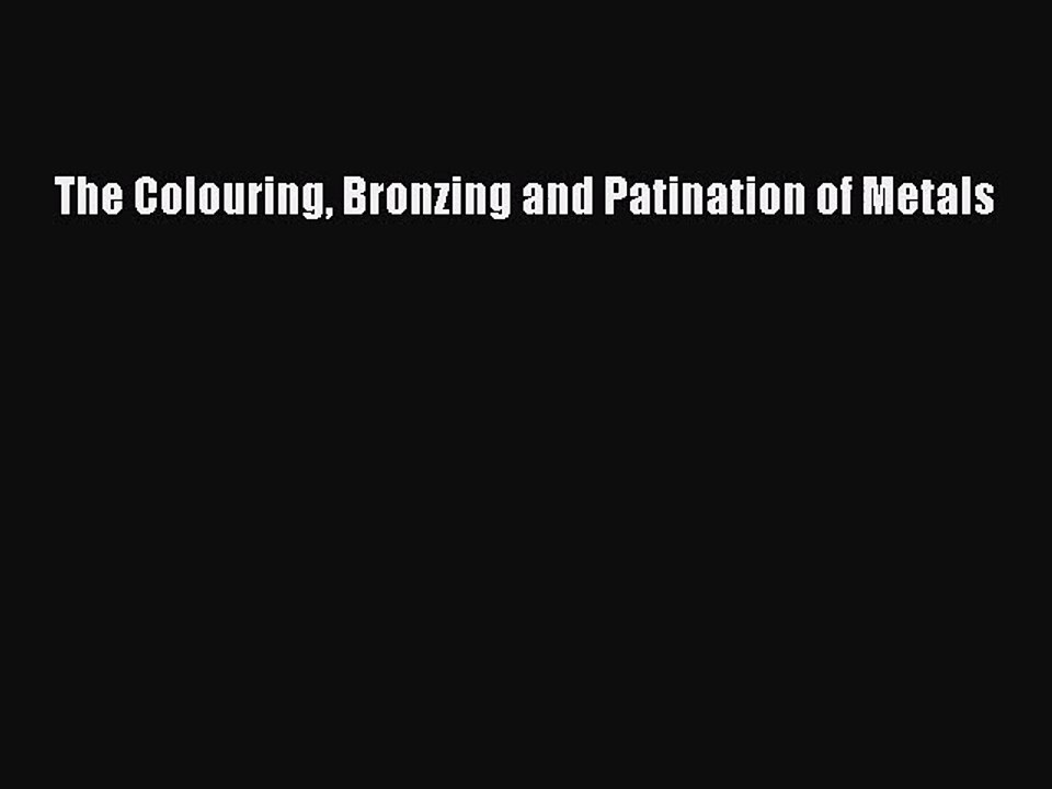 [PDF Download] The Colouring Bronzing and Patination of Metals [PDF] Online