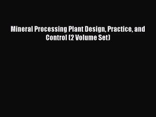 [PDF Download] Mineral Processing Plant Design Practice and Control (2 Volume Set) [Download]