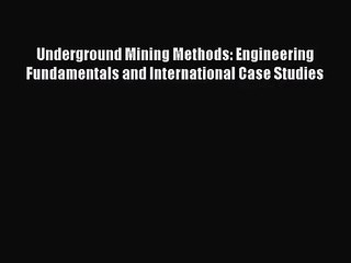 [PDF Download] Underground Mining Methods: Engineering Fundamentals and International Case