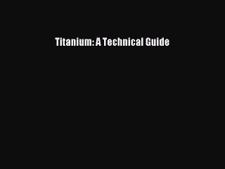 [PDF Download] Titanium: A Technical Guide [Read] Online