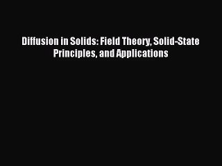 [PDF Download] Diffusion in Solids: Field Theory Solid-State Principles and Applications [Download]