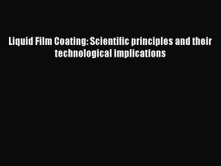 [PDF Download] Liquid Film Coating: Scientific principles and their technological implications