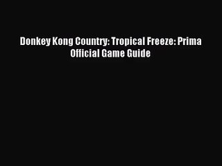 Donkey Kong Country: Tropical Freeze: Prima Official Game Guide Read Donkey Kong Country: Tropical