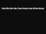Paint Me Like I Am: Teen Poems from WritersCorps [PDF Download] Paint Me Like I Am: Teen Poems