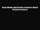 Gregor Mendel: And the Roots of Genetics (Oxford Portraits in Science) [PDF Download] Gregor