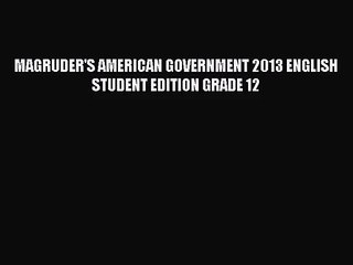 MAGRUDER'S AMERICAN GOVERNMENT 2013 ENGLISH STUDENT EDITION GRADE 12 [PDF Download] MAGRUDER'S