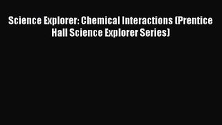 Science Explorer: Chemical Interactions (Prentice Hall Science Explorer Series) [PDF Download]