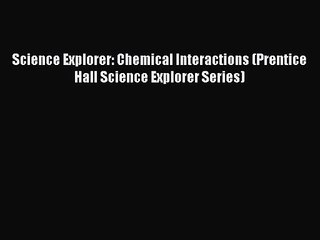 Science Explorer: Chemical Interactions (Prentice Hall Science Explorer Series) [PDF Download]