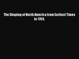 The Shaping of North America from Earliest Times to 1763. [PDF Download] The Shaping of North