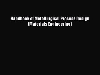 [PDF Download] Handbook of Metallurgical Process Design (Materials Engineering) [PDF] Full
