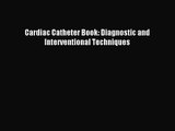 [PDF Download] Cardiac Catheter Book: Diagnostic and Interventional Techniques [PDF] Online