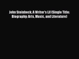 John Steinbeck A Writer's Lif (Single Title: Biography: Arts Music and Literature) [PDF Download]