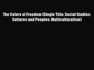 The Colors of Freedom (Single Title: Social Studies: Cultures and Peoples: Multiculturalism)