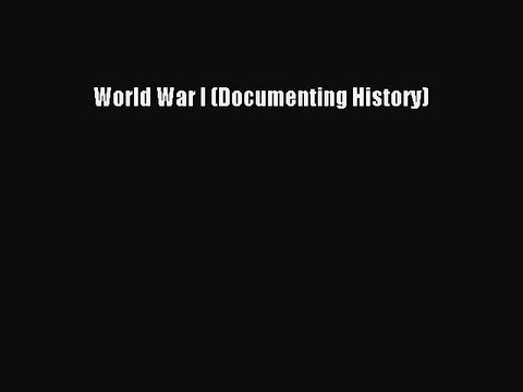 World War I (Documenting History) [PDF Download] World War I (Documenting History)# [Download]