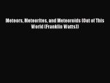 Meteors Meteorites and Meteoroids (Out of This World (Franklin Watts)) [PDF Download] Meteors