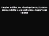 [PDF Download] Guppies bubbles and vibrating objects: A creative approach to the teaching of