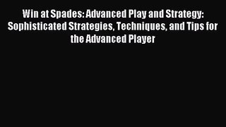 Win at Spades: Advanced Play and Strategy: Sophisticated Strategies Techniques and Tips for