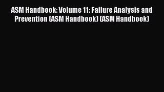 [PDF Download] ASM Handbook: Volume 11: Failure Analysis and Prevention (ASM Handbook) (ASM