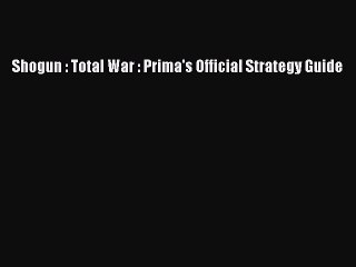 Shogun : Total War : Prima's Official Strategy Guide [PDF Download] Shogun : Total War : Prima's