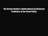 [PDF Download] The Dream Seekers: Native American Visionary Traditions of the Great Plains