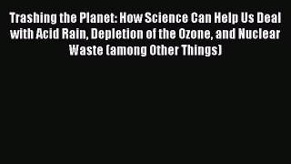 [PDF Download] Trashing the Planet: How Science Can Help Us Deal with Acid Rain Depletion of