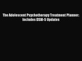[PDF Download] The Adolescent Psychotherapy Treatment Planner: Includes DSM-5 Updates [PDF]