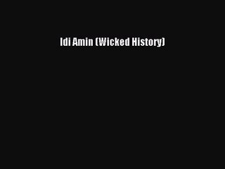 Idi Amin (Wicked History) [PDF Download] Idi Amin (Wicked History)# [Read] Online