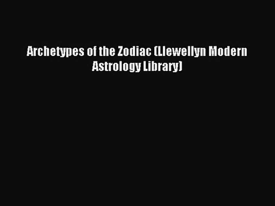[PDF Download] Archetypes of the Zodiac (Llewellyn Modern Astrology Library) [PDF] Full Ebook