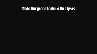 [PDF Download] Metallurgical Failure Analysis [PDF] Online