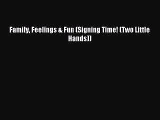 [PDF Download] Family Feelings & Fun (Signing Time! (Two Little Hands)) [Download] Full Ebook