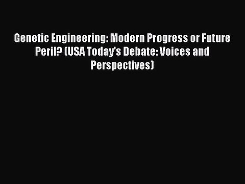 Genetic Engineering: Modern Progress or Future Peril? (USA Today's Debate: Voices and Perspectives)
