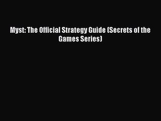 Myst: The Official Strategy Guide (Secrets of the Games Series) [PDF Download] Myst: The Official