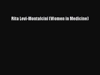 Rita Levi-Montalcini (Women in Medicine) [PDF Download] Rita Levi-Montalcini (Women in Medicine)#