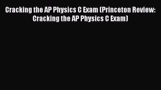 Cracking the AP Physics C Exam (Princeton Review: Cracking the AP Physics C Exam) [PDF Download]