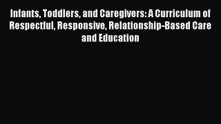 [PDF Download] Infants Toddlers and Caregivers: A Curriculum of Respectful Responsive Relationship-Based
