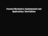 [PDF Download] Fracture Mechanics: Fundamentals and Applications Third Edition [Download] Online