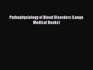 [PDF Download] Pathophysiology of Blood Disorders (Lange Medical Books) [Download] Full Ebook