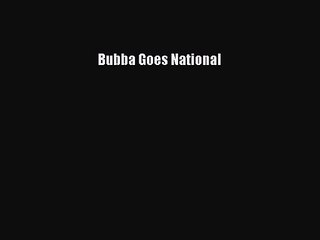 Bubba Goes National [PDF Download] Bubba Goes National# [Read] Full Ebook