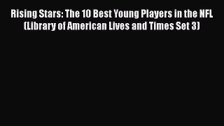 Rising Stars: The 10 Best Young Players in the NFL (Library of American Lives and Times Set