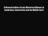 A Historical Atlas of Iran (Historical Atlases of South Asia Central Asia and the Middle East)